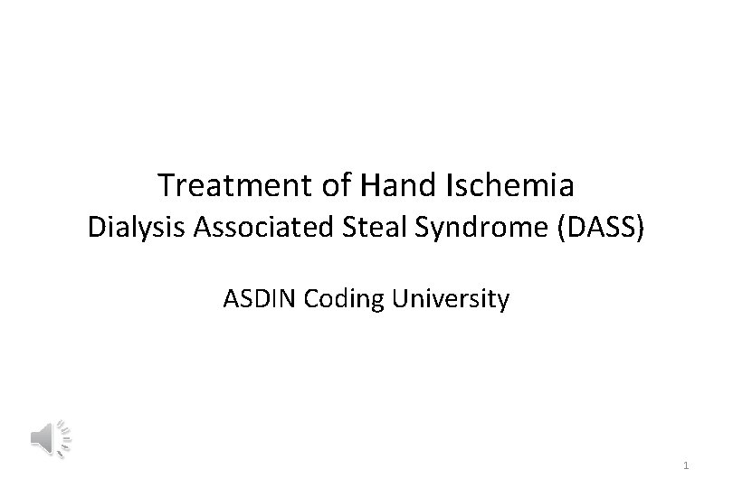 Treatment of Hand Ischemia Dialysis Associated Steal Syndrome (DASS) ASDIN Coding University 1 