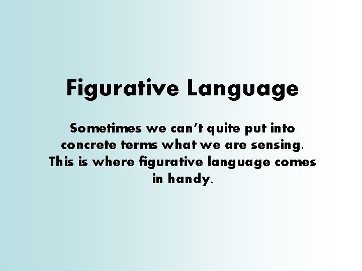 Figurative Language Sometimes we can’t quite put into concrete terms what we are sensing.