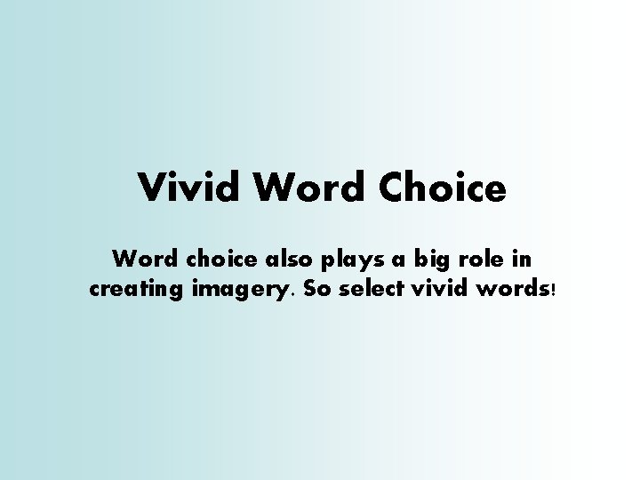 Vivid Word Choice Word choice also plays a big role in creating imagery. So