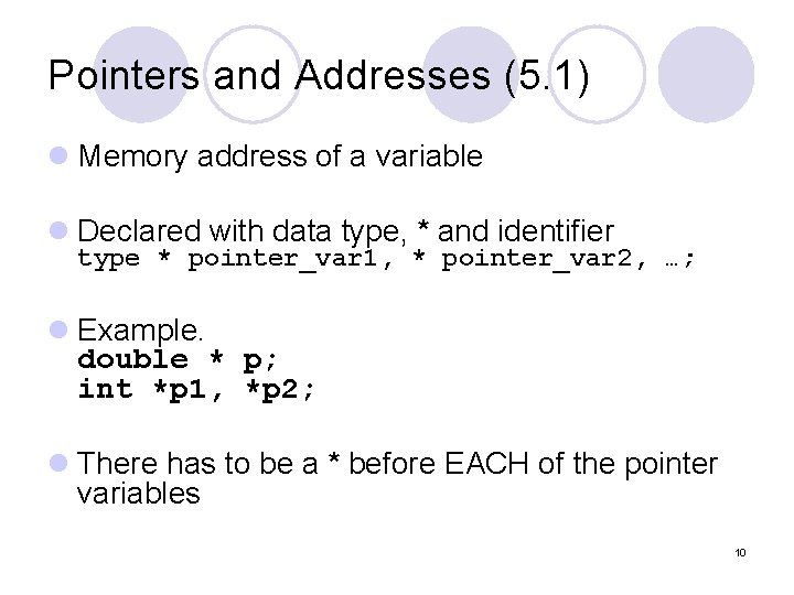 Pointers and Addresses (5. 1) l Memory address of a variable l Declared with