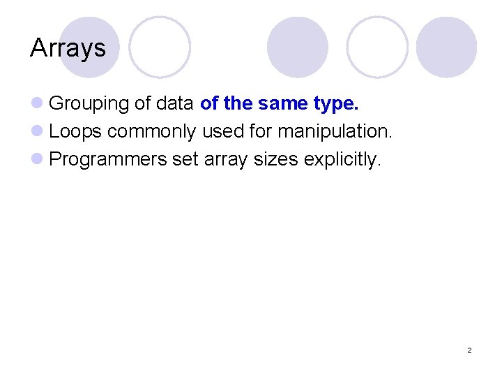 Arrays l Grouping of data of the same type. l Loops commonly used for
