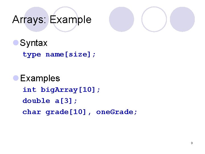 Arrays: Example l Syntax type name[size]; l Examples int big. Array[10]; double a[3]; char