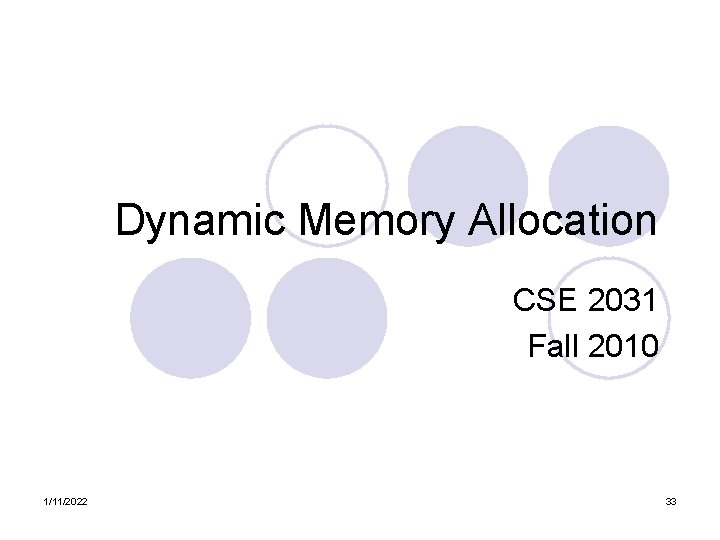 Dynamic Memory Allocation CSE 2031 Fall 2010 1/11/2022 33 