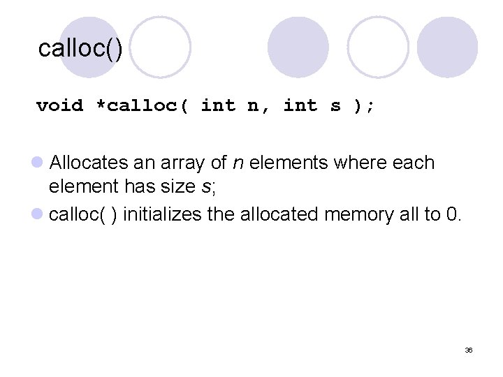 calloc() void *calloc( int n, int s ); l Allocates an array of n