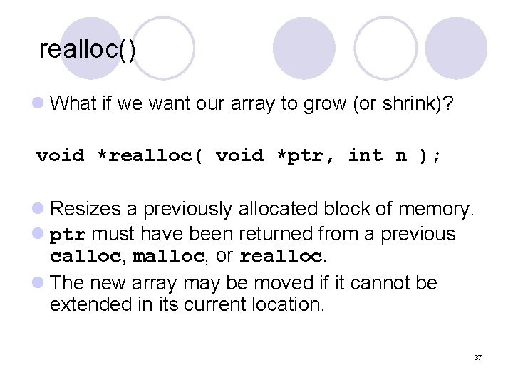 realloc() l What if we want our array to grow (or shrink)? void *realloc(