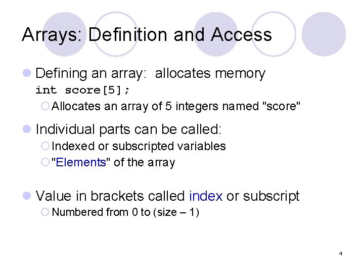 Arrays: Definition and Access l Defining an array: allocates memory int score[5]; ¡Allocates an