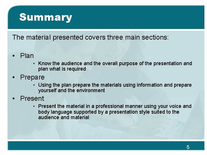 Summary The material presented covers three main sections: • Plan • Know the audience