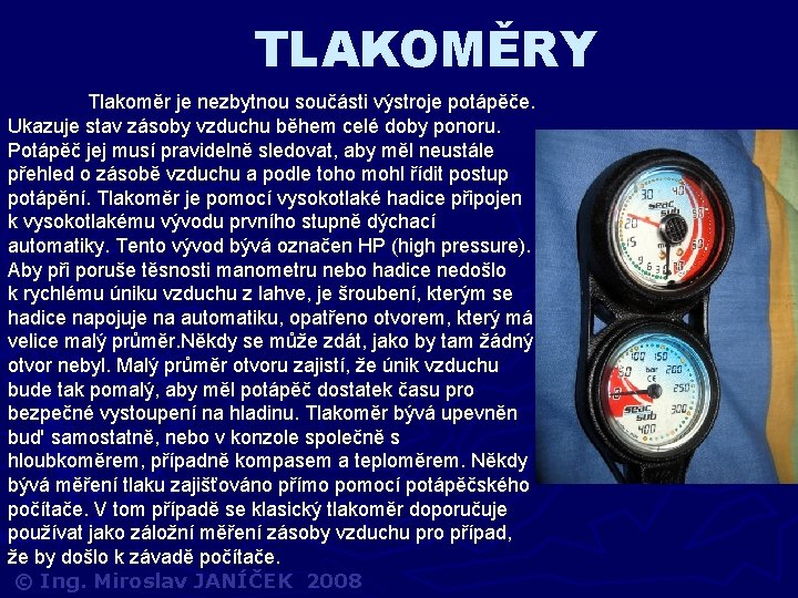 TLAKOMĚRY Tlakoměr je nezbytnou součásti výstroje potápěče. Ukazuje stav zásoby vzduchu během celé doby