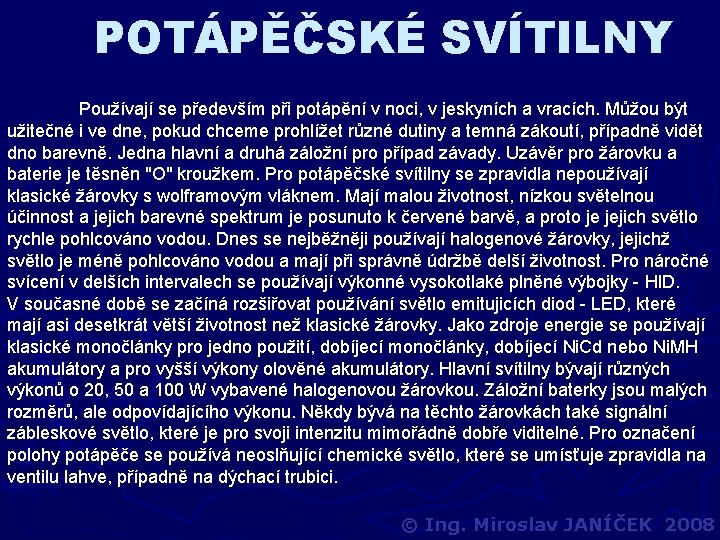 POTÁPĚČSKÉ SVÍTILNY Používají se především při potápění v noci, v jeskyních a vracích. Můžou