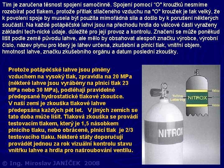 Tím je zaručena těsnost spojení samočinně. Spojení pomocí “O" kroužků nesmíme rozebírat pod tlakem,