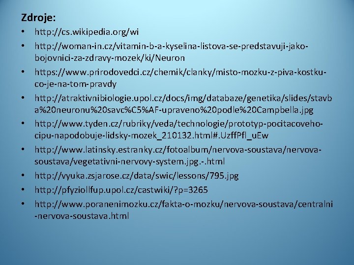 Zdroje: • http: //cs. wikipedia. org/wi • http: //woman-in. cz/vitamin-b-a-kyselina-listova-se-predstavuji-jakobojovnici-za-zdravy-mozek/ki/Neuron • https: //www. prirodovedci.