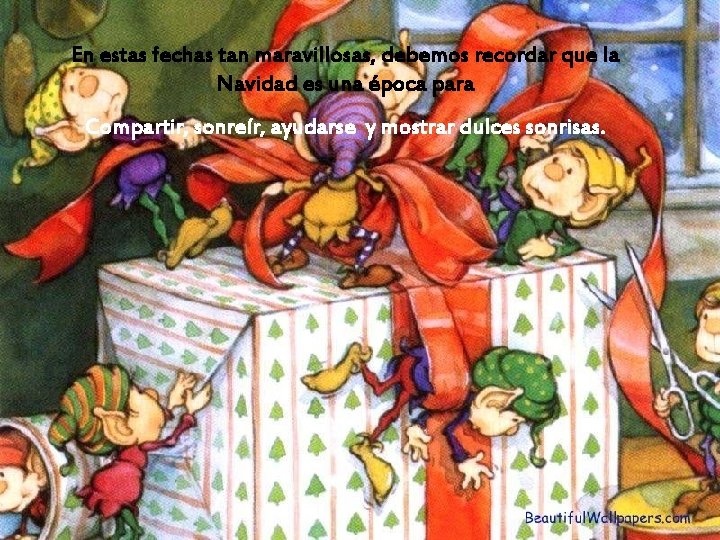 En estas fechas tan maravillosas, debemos recordar que la Navidad es una época para