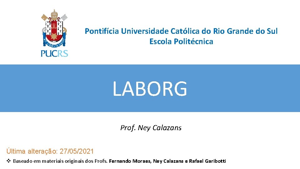 Pontifícia Universidade Católica do Rio Grande do Sul Escola Politécnica LABORG Prof. Ney Calazans