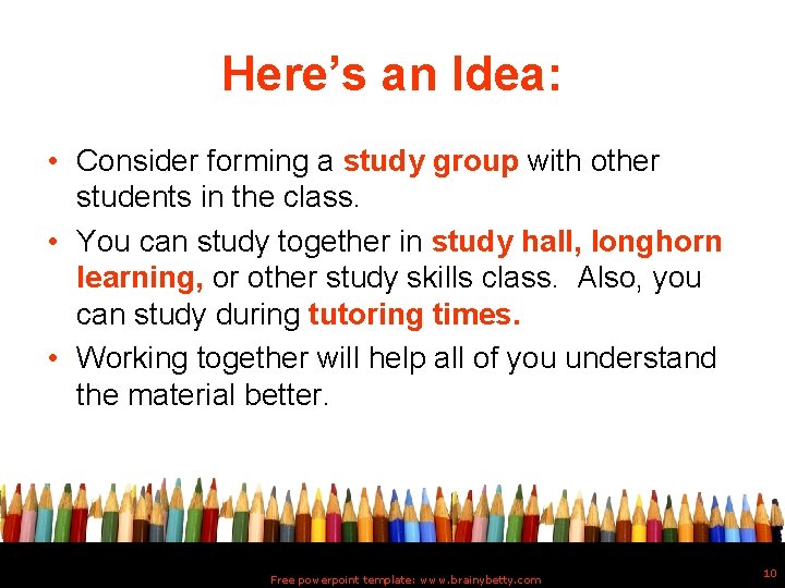 Here’s an Idea: • Consider forming a study group with other students in the