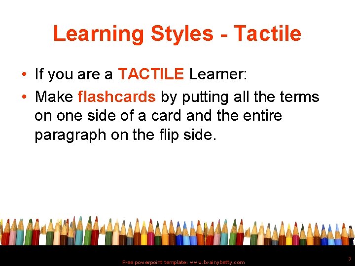 Learning Styles - Tactile • If you are a TACTILE Learner: • Make flashcards