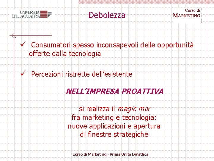 Debolezza ü Consumatori spesso inconsapevoli delle opportunità offerte dalla tecnologia ü Percezioni ristrette dell’esistente