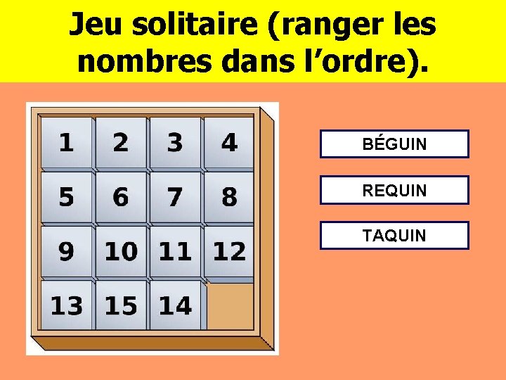 Jeu solitaire (ranger les nombres dans l’ordre). BÉGUIN REQUIN TAQUIN 