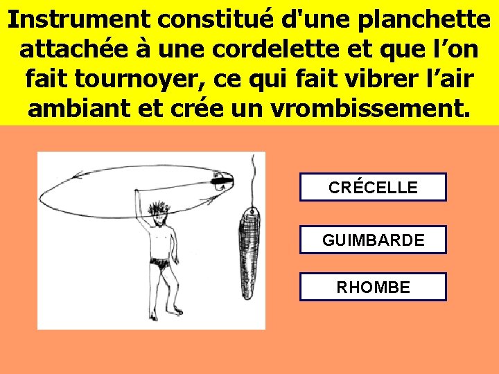 Instrument constitué d'une planchette attachée à une cordelette et que l’on fait tournoyer, ce