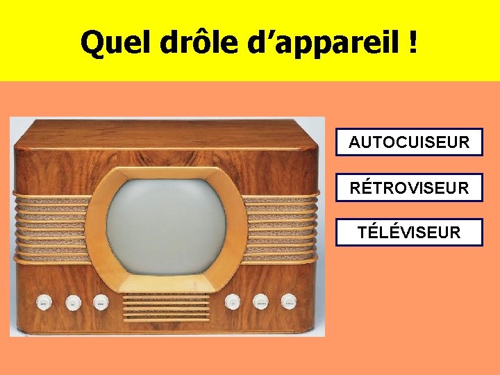 Quel drôle d’appareil ! AUTOCUISEUR RÉTROVISEUR TÉLÉVISEUR 