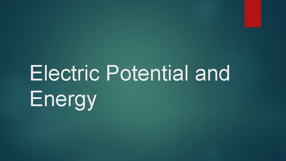Electric Potential and Energy 