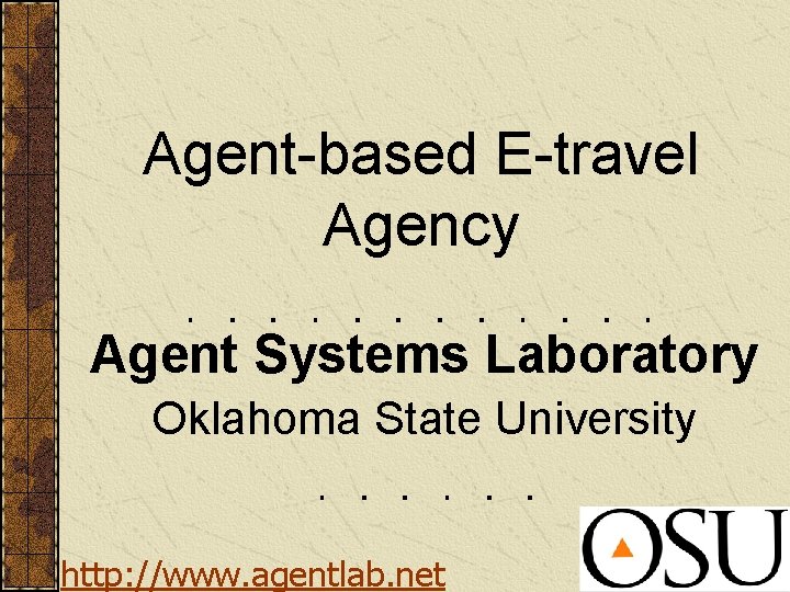 Agent-based E-travel Agency Agent Systems Laboratory Oklahoma State University http: //www. agentlab. net 