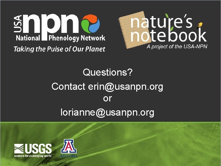 Questions? Contact erin@usanpn. org or lorianne@usanpn. org 