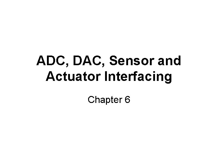 ADC, DAC, Sensor and Actuator Interfacing Chapter 6 