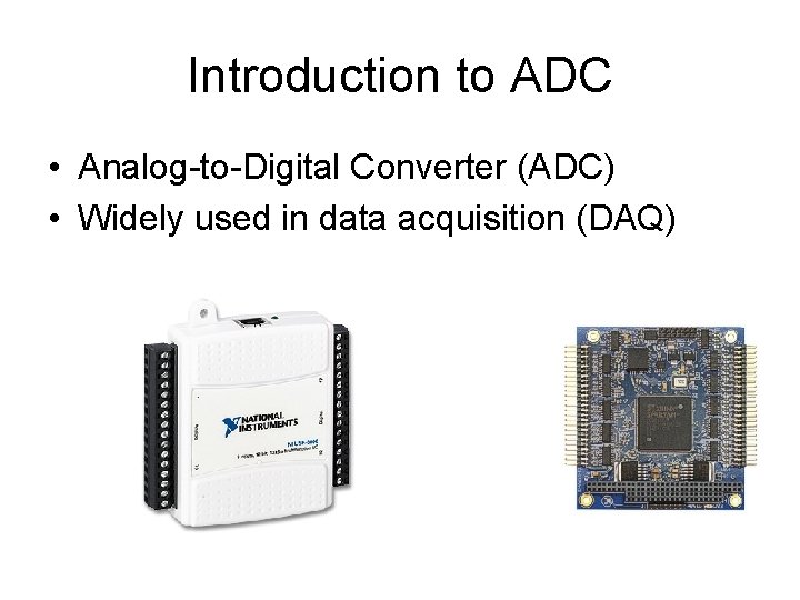 Introduction to ADC • Analog-to-Digital Converter (ADC) • Widely used in data acquisition (DAQ)