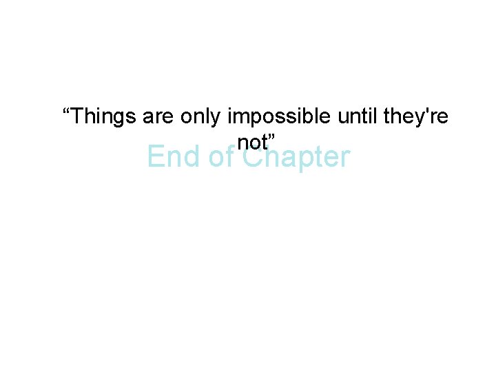 “Things are only impossible until they're not” End of Chapter 