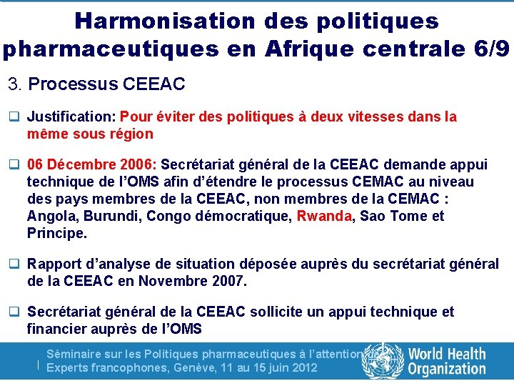 Harmonisation des politiques pharmaceutiques en Afrique centrale 6/9 3. Processus CEEAC q Justification: Pour