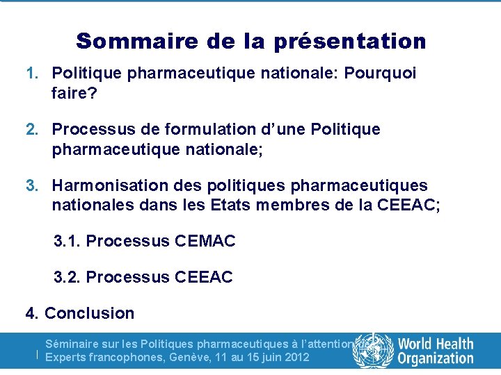 Sommaire de la présentation 1. Politique pharmaceutique nationale: Pourquoi faire? 2. Processus de formulation