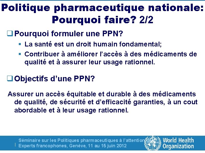 Politique pharmaceutique nationale: Pourquoi faire? 2/2 q Pourquoi formuler une PPN? § La santé