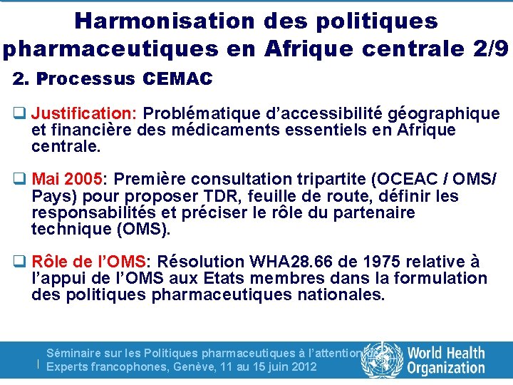 Harmonisation des politiques pharmaceutiques en Afrique centrale 2/9 2. Processus CEMAC q Justification: Problématique