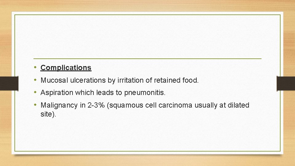 • • Complications Mucosal ulcerations by irritation of retained food. Aspiration which leads • • Complications Mucosal ulcerations by irritation of retained food. Aspiration which leads