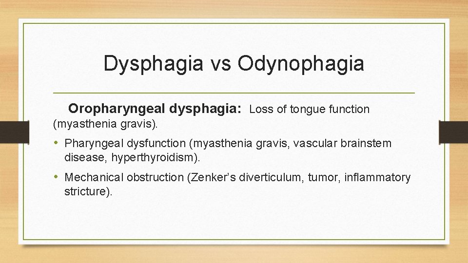 Dysphagia vs Odynophagia Oropharyngeal dysphagia: Loss of tongue function (myasthenia gravis). • Pharyngeal dysfunction Dysphagia vs Odynophagia Oropharyngeal dysphagia: Loss of tongue function (myasthenia gravis). • Pharyngeal dysfunction