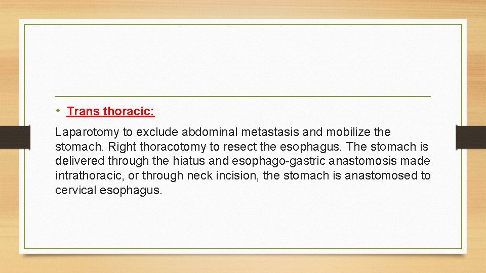 • Trans thoracic: Laparotomy to exclude abdominal metastasis and mobilize the stomach. Right • Trans thoracic: Laparotomy to exclude abdominal metastasis and mobilize the stomach. Right