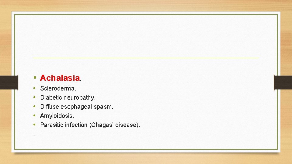 • Achalasia. • • • . Scleroderma. Diabetic neuropathy. Diffuse esophageal spasm. Amyloidosis. • Achalasia. • • • . Scleroderma. Diabetic neuropathy. Diffuse esophageal spasm. Amyloidosis.