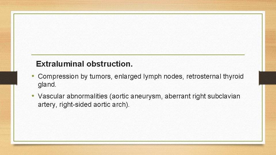 Extraluminal obstruction. • Compression by tumors, enlarged lymph nodes, retrosternal thyroid gland. • Vascular Extraluminal obstruction. • Compression by tumors, enlarged lymph nodes, retrosternal thyroid gland. • Vascular