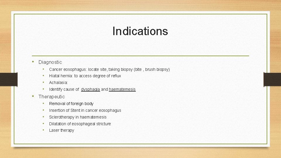Indications • Diagnostic • • Cancer eosophagus: locate site, taking biopsy (bite , brush Indications • Diagnostic • • Cancer eosophagus: locate site, taking biopsy (bite , brush