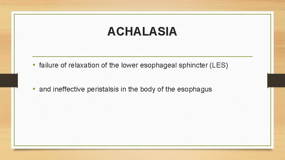 ACHALASIA • failure of relaxation of the lower esophageal sphincter (LES) • and ineffective ACHALASIA • failure of relaxation of the lower esophageal sphincter (LES) • and ineffective