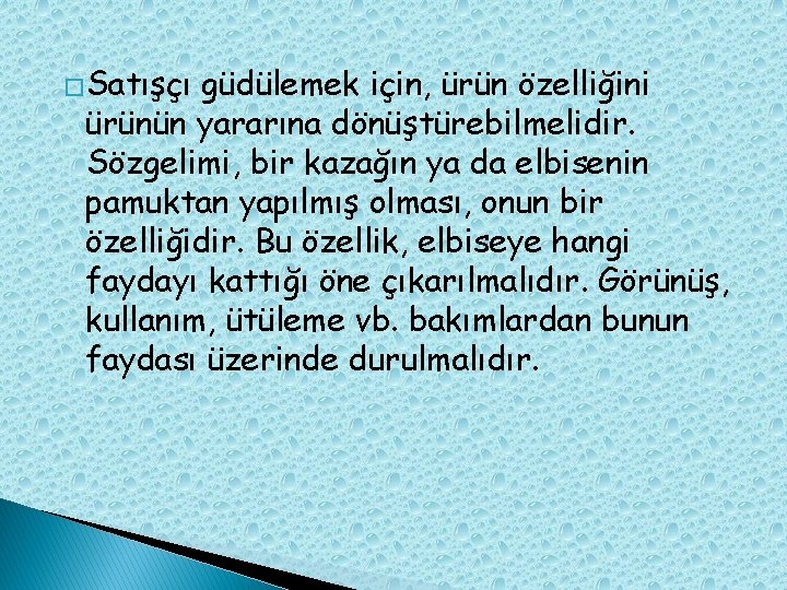 �Satışçı güdülemek için, ürün özelliğini ürünün yararına dönüştürebilmelidir. Sözgelimi, bir kazağın ya da elbisenin