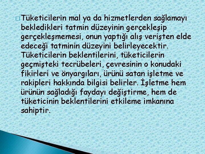 � Tüketicilerin mal ya da hizmetlerden sağlamayı bekledikleri tatmin düzeyinin gerçekleşip gerçekleşmemesi, onun yaptığı