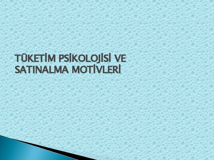 TÜKETİM PSİKOLOJİSİ VE SATINALMA MOTİVLERİ 