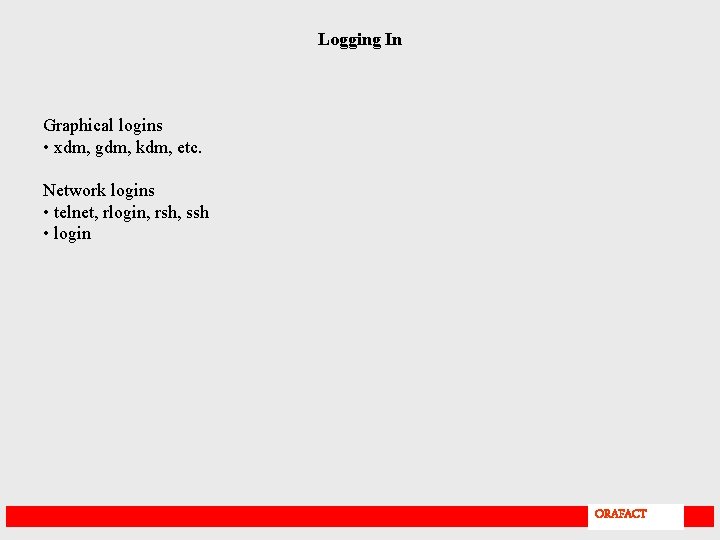 Logging In Graphical logins • xdm, gdm, kdm, etc. Network logins • telnet, rlogin,