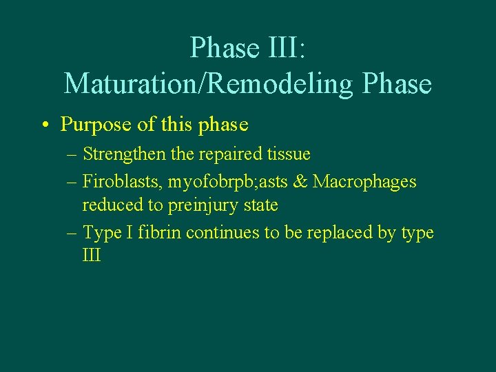 Phase III: Maturation/Remodeling Phase • Purpose of this phase – Strengthen the repaired tissue