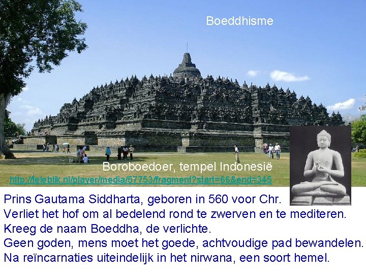 Boeddhisme Boroboedoer, tempel Indonesië http: //teleblik. nl/player/media/57753/fragment? start=66&end=345 Prins Gautama Siddharta, geboren in 560