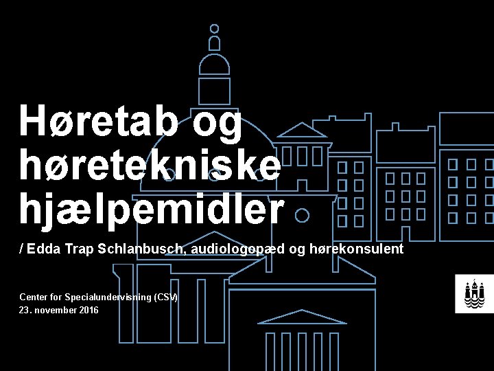 Høretab og høretekniske hjælpemidler / Edda Trap Schlanbusch, audiologopæd og hørekonsulent Center for Specialundervisning