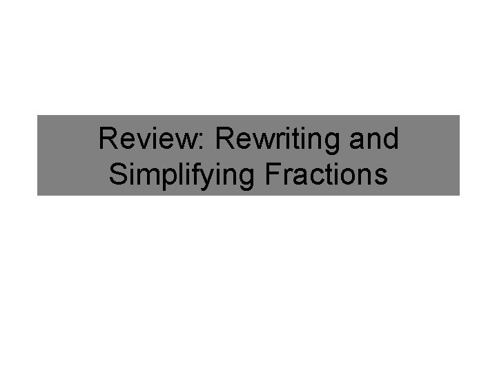 Review: Rewriting and Simplifying Fractions 