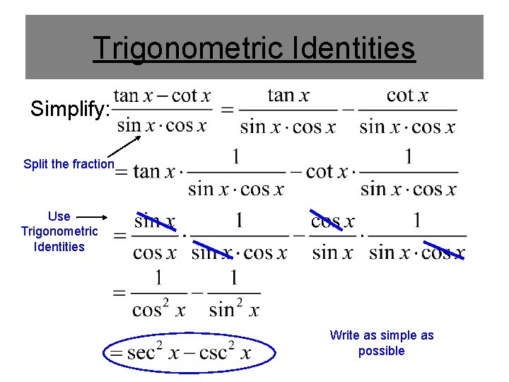 Trigonometric Identities Simplify: Split the fraction Use Trigonometric Identities Write as simple as possible