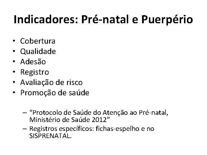 Indicadores: Pré-natal e Puerpério • • • Cobertura Qualidade Adesão Registro Avaliação de risco